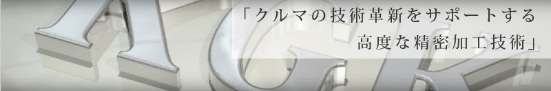 「クルマの技術革新をサポートする高度な精密加工技術」